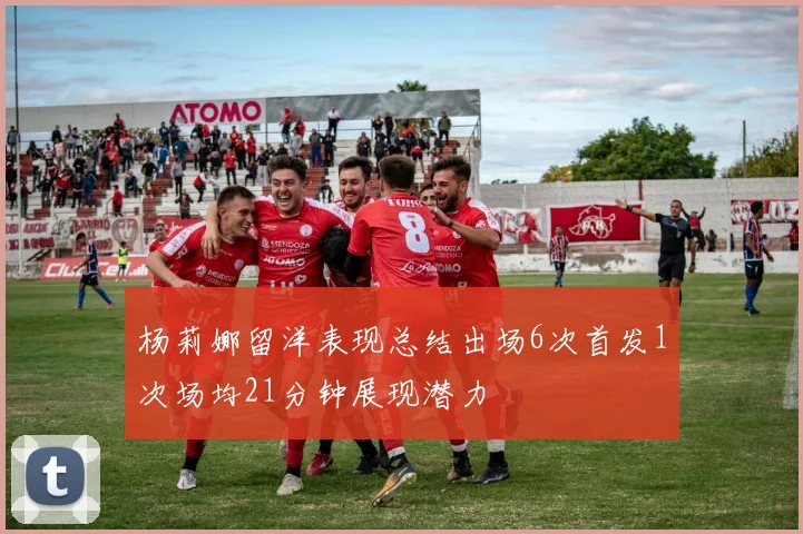 杨莉娜留洋表现总结出场6次首发1次场均21分钟展现潜力